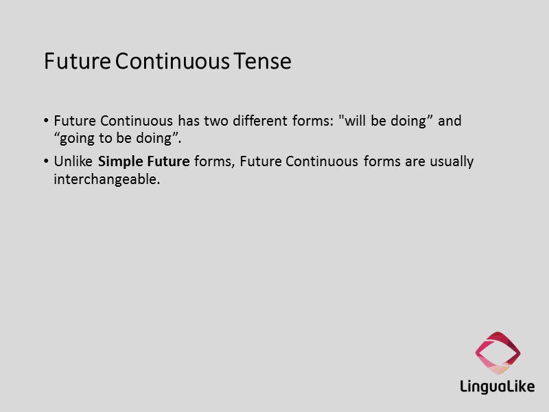 Future Continuous Tense Future Continuous has two different forms: 